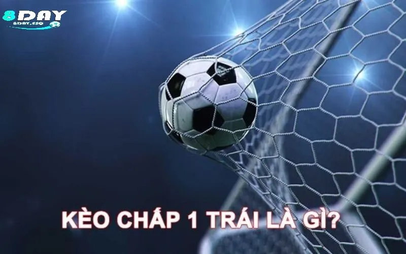 Kèo chấp 1 trái là gì?